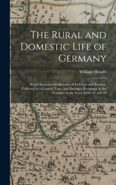 The Rural and Domestic Life of Germany: With Characteristic Sketches of Its Cities and Scenery. Collected in a General Tour, and During a Residence in (Hardcover)