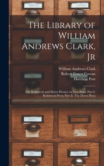 The Library of William Andrews Clark, Jr: The Kelmscott and Doves Presses. in Two Parts: Part I: Kelmscott Press; Part Ii: The Doves Press (Hardcover)