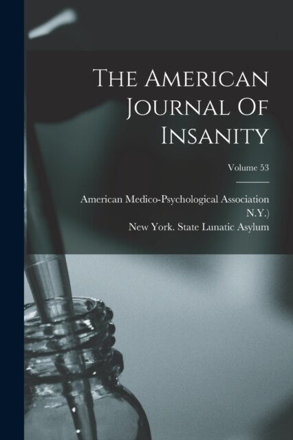 The American Journal Of Insanity; Volume 53 (Paperback)