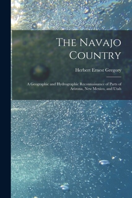 The Navajo Country: A Geographic and Hydrographic Reconnaissance of Parts of Arizona, New Mexico, and Utah (Paperback)