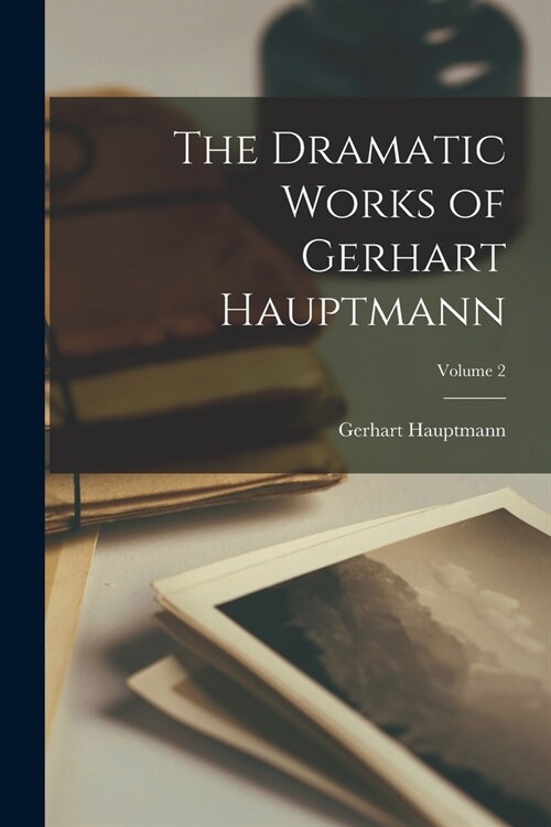 The Dramatic Works of Gerhart Hauptmann; Volume 2 (Paperback)