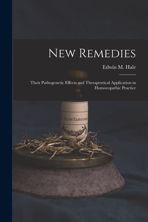 New Remedies: Their Pathogenetic Effects and Therapeutical Application in Homoeopathic Practice (Paperback)