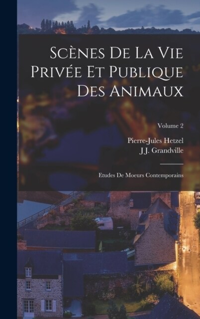 Sc?es De La Vie Priv? Et Publique Des Animaux: Etudes De Moeurs Contemporains; Volume 2 (Hardcover)