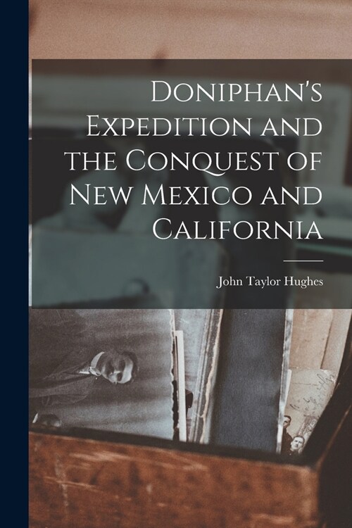 Doniphans Expedition and the Conquest of New Mexico and California (Paperback)