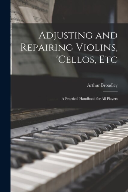 Adjusting and Repairing Violins, cellos, Etc: A Practical Handbook for All Players (Paperback)