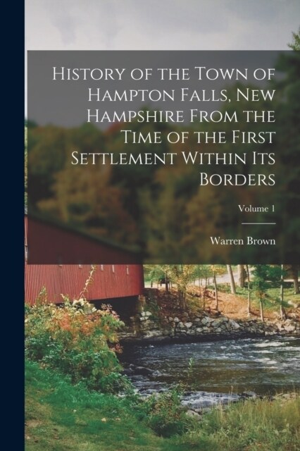 History of the Town of Hampton Falls, New Hampshire From the Time of the First Settlement Within Its Borders; Volume 1 (Paperback)