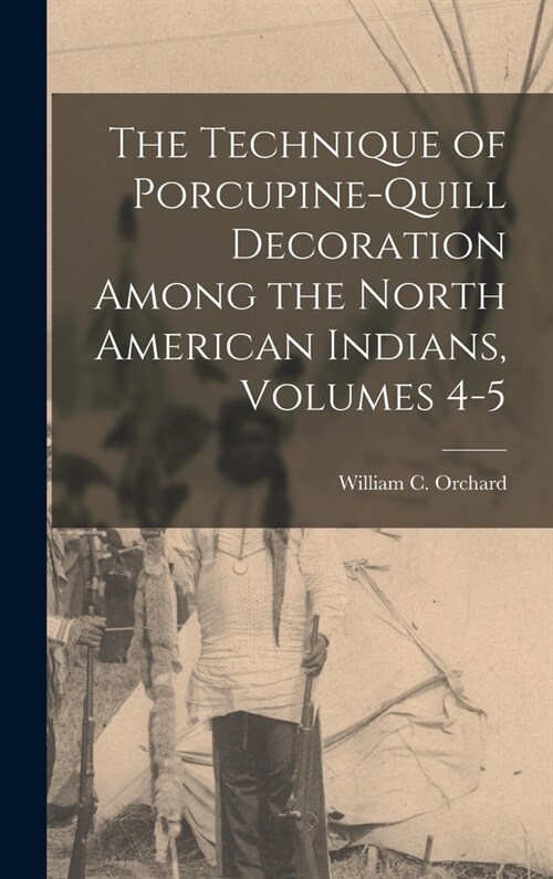 The Technique of Porcupine-Quill Decoration Among the North American Indians, Volumes 4-5 (Hardcover)