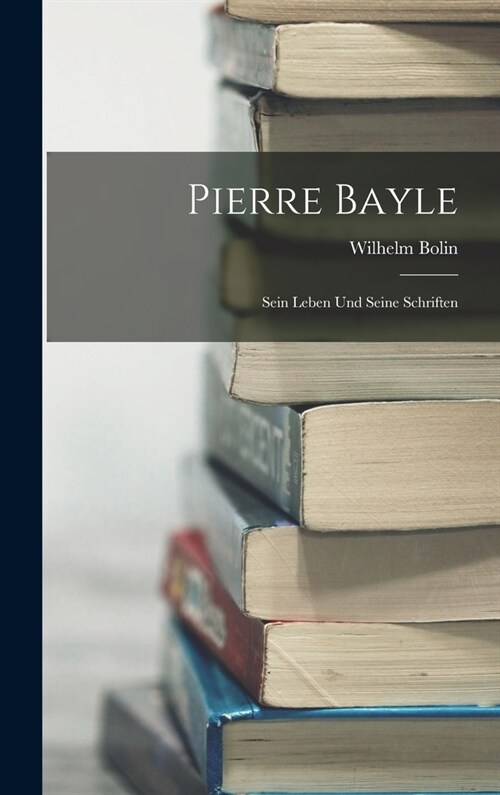 Pierre Bayle: Sein Leben Und Seine Schriften (Hardcover)