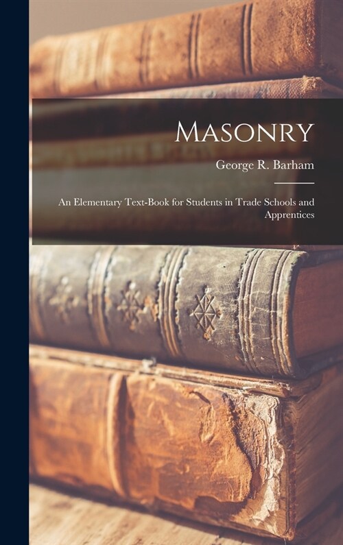 Masonry: An Elementary Text-Book for Students in Trade Schools and Apprentices (Hardcover)