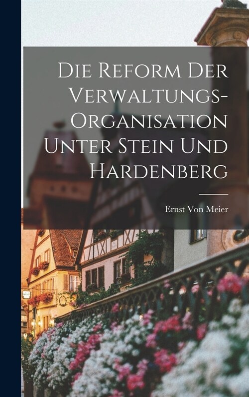 Die Reform Der Verwaltungs-Organisation Unter Stein Und Hardenberg (Hardcover)