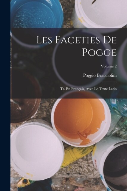 Les Faceties De Pogge: Tr. En Fran?is, Avec Le Texte Latin; Volume 2 (Paperback)