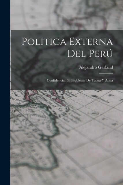 Politica Externa Del Per? Confidencial. El Problema De Tacna Y Arica (Paperback)