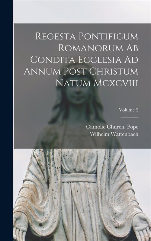 Regesta Pontificum Romanorum Ab Condita Ecclesia Ad Annum Post Christum Natum Mcxcviii; Volume 2 (Hardcover)