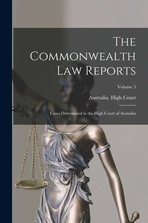 The Commonwealth Law Reports: Cases Determined in the High Court of Australia; Volume 5 (Paperback)