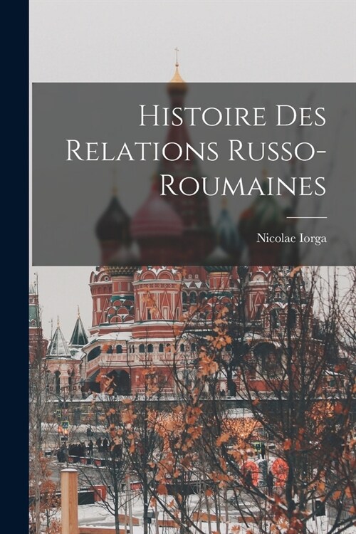 Histoire Des Relations Russo-Roumaines (Paperback)