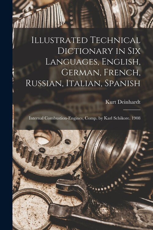Illustrated Technical Dictionary in Six Languages, English, German, French, Russian, Italian, Spanish: Internal Combustion-Engines, Comp. by Karl Schi (Paperback)