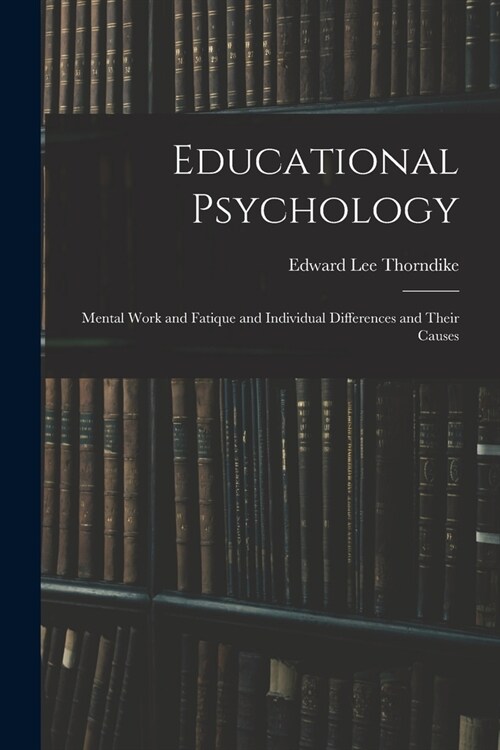 Educational Psychology: Mental Work and Fatique and Individual Differences and Their Causes (Paperback)