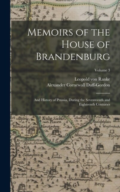 Memoirs of the House of Brandenburg: And History of Prussia, During the Seventeenth and Eighteenth Centuries; Volume 3 (Hardcover)