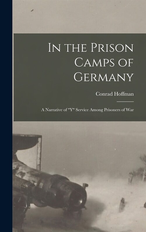 In the Prison Camps of Germany; a Narrative of Y Service Among Prisoners of War (Hardcover)