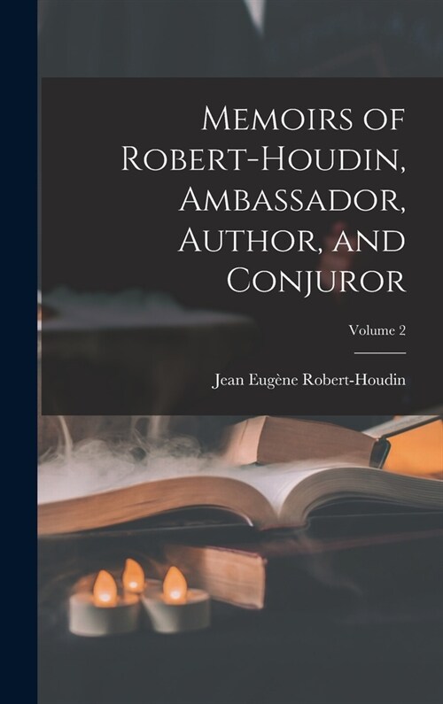 Memoirs of Robert-Houdin, Ambassador, Author, and Conjuror; Volume 2 (Hardcover)