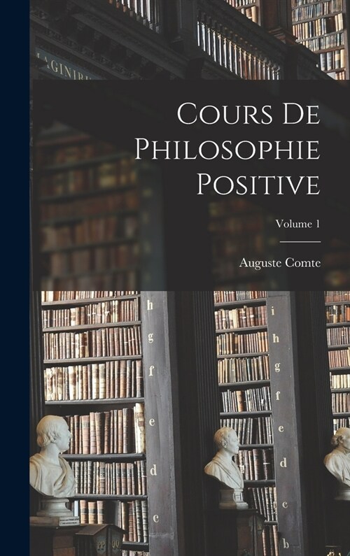 Cours De Philosophie Positive; Volume 1 (Hardcover)