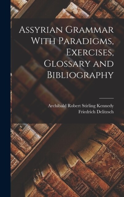 Assyrian Grammar With Paradigms, Exercises, Glossary and Bibliography (Hardcover)