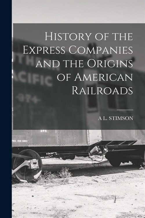 History of the Express Companies and the Origins of American Railroads (Paperback)