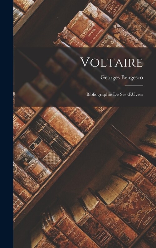 Voltaire: Bibliographie De Ses OEuvres (Hardcover)