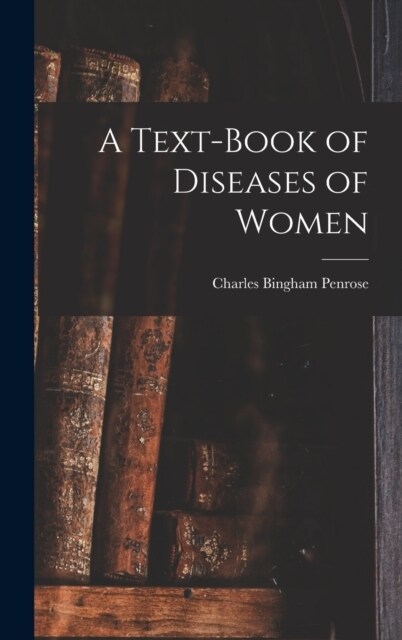 A Text-Book of Diseases of Women (Hardcover)