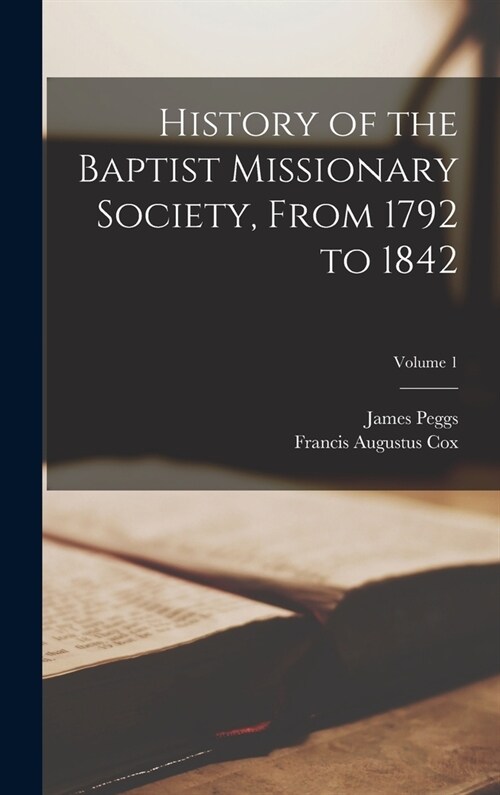 History of the Baptist Missionary Society, From 1792 to 1842; Volume 1 (Hardcover)