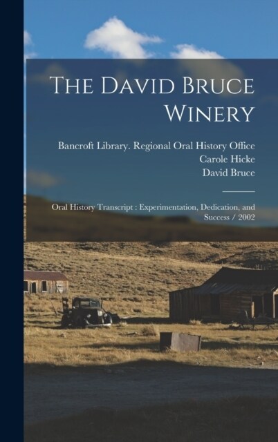 The David Bruce Winery: Oral History Transcript: Experimentation, Dedication, and Success / 2002 (Hardcover)