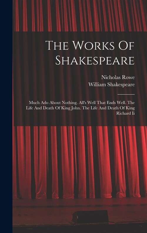 The Works Of Shakespeare: Much Ado About Nothing. Alls Well That Ends Well. The Life And Death Of King John. The Life And Death Of King Richard (Hardcover)