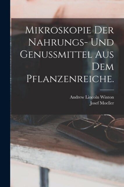 Mikroskopie der Nahrungs- und Genussmittel aus dem Pflanzenreiche. (Paperback)