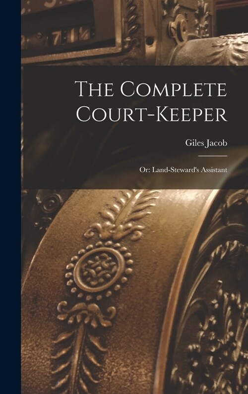 The Complete Court-Keeper: Or: Land-Stewards Assistant (Hardcover)