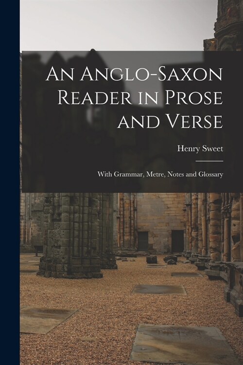 An Anglo-Saxon Reader in Prose and Verse: With Grammar, Metre, Notes and Glossary (Paperback)