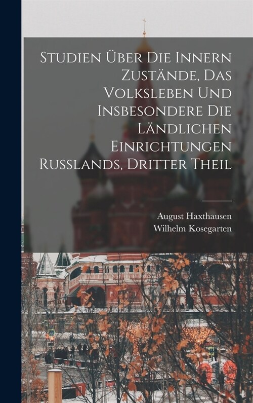 Studien ?er Die Innern Zust?de, Das Volksleben Und Insbesondere Die L?dlichen Einrichtungen Russlands, Dritter Theil (Hardcover)