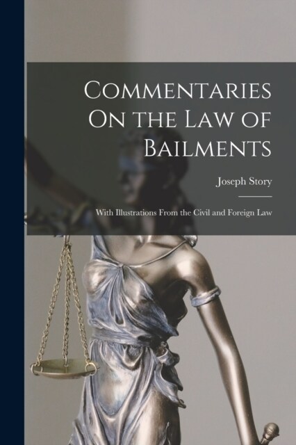 Commentaries On the Law of Bailments: With Illustrations From the Civil and Foreign Law (Paperback)