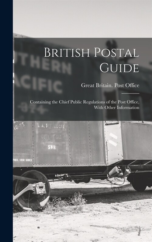 British Postal Guide: Containing the Chief Public Regulations of the Post Office, With Other Information (Hardcover)