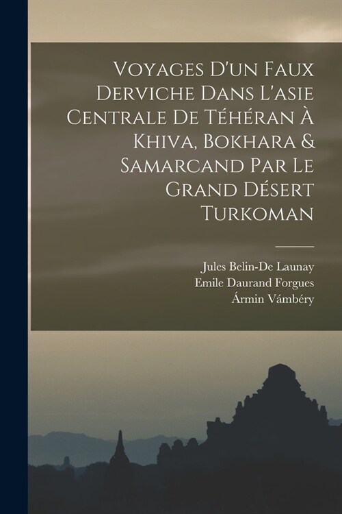 Voyages Dun Faux Derviche Dans Lasie Centrale De T??an ?Khiva, Bokhara & Samarcand Par Le Grand D?ert Turkoman (Paperback)