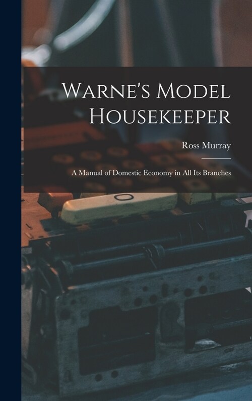 Warnes Model Housekeeper; a Manual of Domestic Economy in all its Branches (Hardcover)