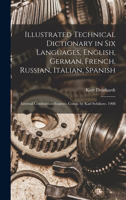 Illustrated Technical Dictionary in Six Languages, English, German, French, Russian, Italian, Spanish: Internal Combustion-Engines, Comp. by Karl Schi (Hardcover)