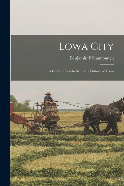 Lowa City; a Contribution to the Early History of Lowa (Paperback)
