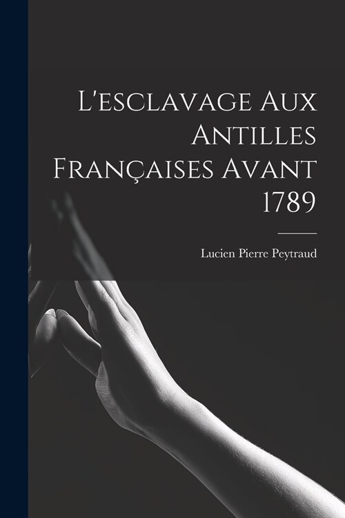 Lesclavage aux Antilles fran?ises avant 1789 (Paperback)