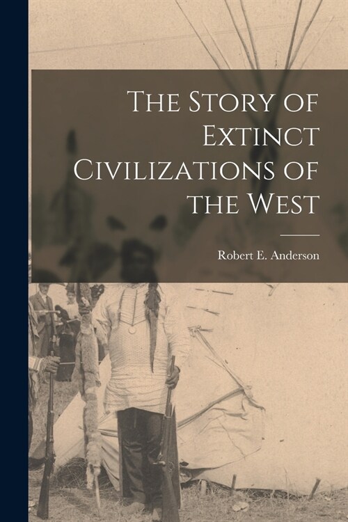 The Story of Extinct Civilizations of the West (Paperback)