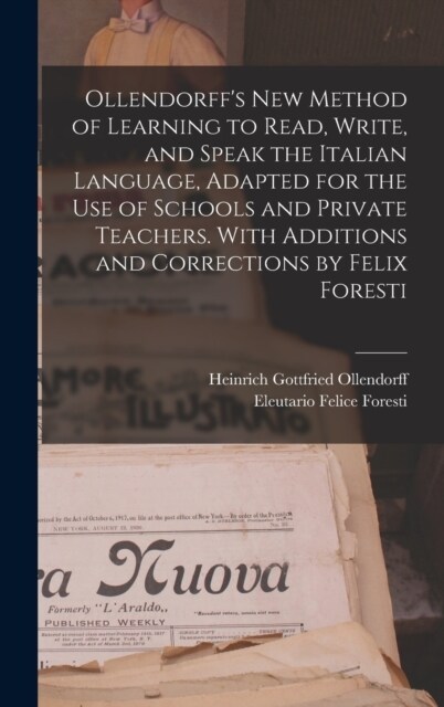 Ollendorffs new Method of Learning to Read, Write, and Speak the Italian Language, Adapted for the use of Schools and Private Teachers. With Addition (Hardcover)