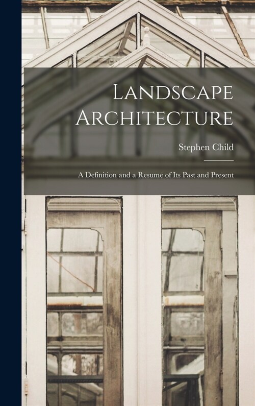 Landscape Architecture: A Definition and a Resume of its Past and Present (Hardcover)