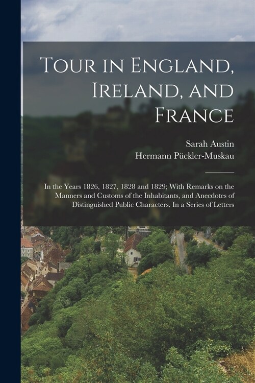 Tour in England, Ireland, and France: In the Years 1826, 1827, 1828 and 1829; With Remarks on the Manners and Customs of the Inhabitants, and Anecdote (Paperback)