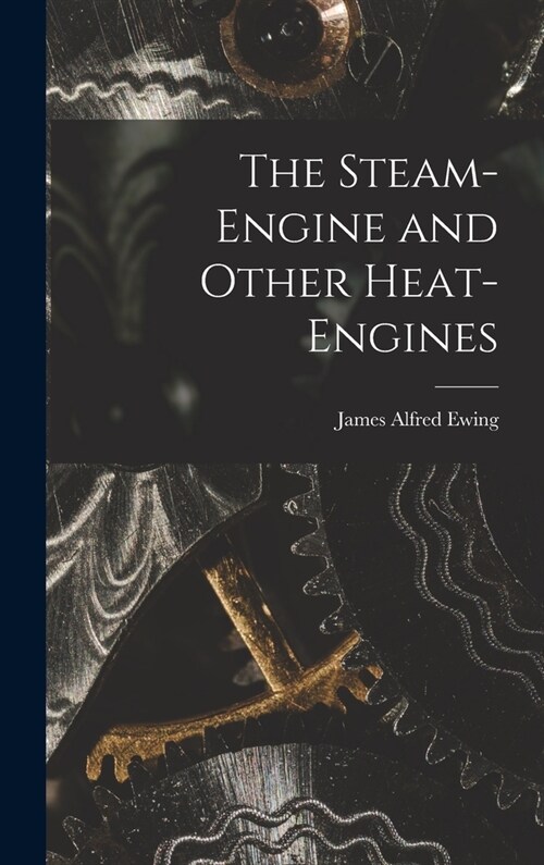 The Steam-Engine and Other Heat-Engines (Hardcover)