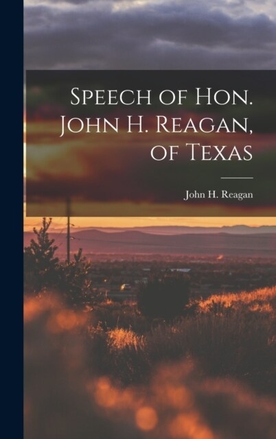 Speech of Hon. John H. Reagan, of Texas (Hardcover)