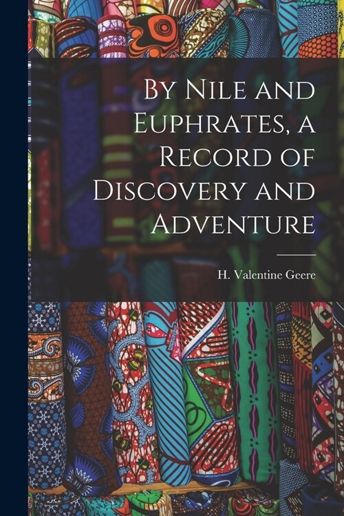 By Nile and Euphrates, a Record of Discovery and Adventure (Paperback)